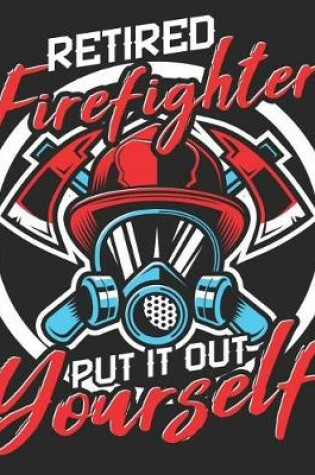 Cover of Retired Firefighter Put It Out Yourself