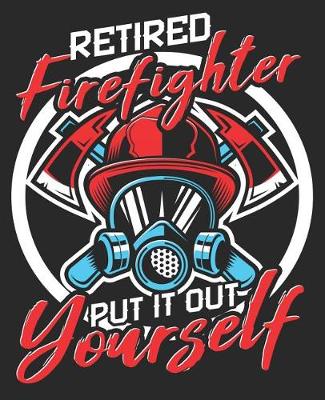 Book cover for Retired Firefighter Put It Out Yourself