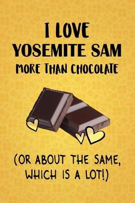 Book cover for I Love Yosemite Sam More Than Chocolate (Or About The Same, Which Is A Lot!)