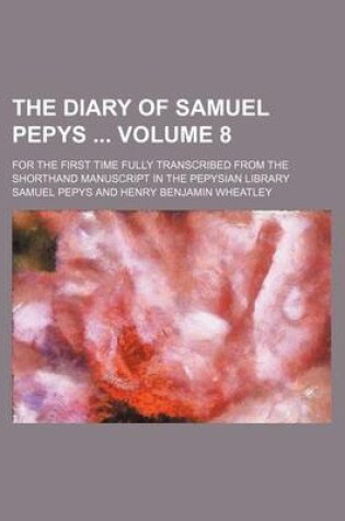 Cover of The Diary of Samuel Pepys Volume 8; For the First Time Fully Transcribed from the Shorthand Manuscript in the Pepysian Library