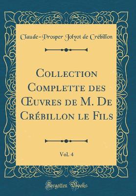 Book cover for Collection Complette des uvres de M. De Crébillon le Fils, Vol. 4 (Classic Reprint)