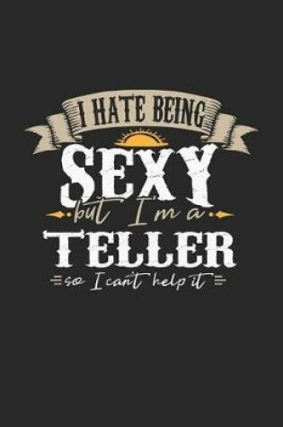 Cover of I Hate Being Sexy But I'm a Teller So I Can't Help It