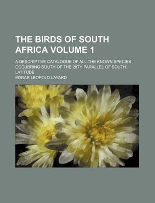 Book cover for The Birds of South Africa Volume 1; A Descriptive Catalogue of All the Known Species Occurring South of the 28th Parallel of South Latitude