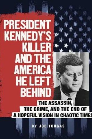 Cover of President Kennedy's Killer and the America He Left Behind