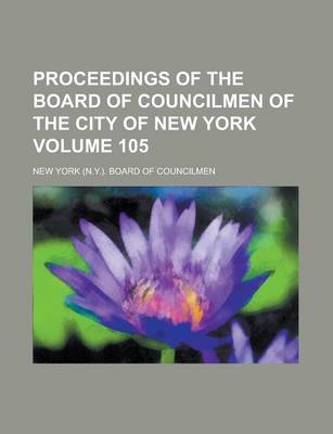 Book cover for Proceedings of the Board of Councilmen of the City of New York Volume 105