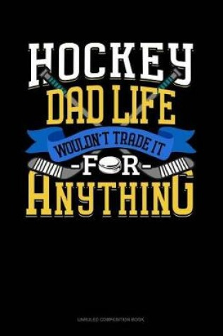 Cover of Hockey Dad Life Wouldn't Trade It for Anything