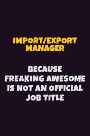 Cover of Import/Export Manager, Because Freaking Awesome Is Not An Official Job Title