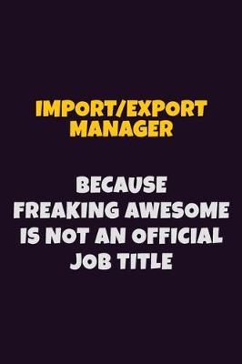 Book cover for Import/Export Manager, Because Freaking Awesome Is Not An Official Job Title