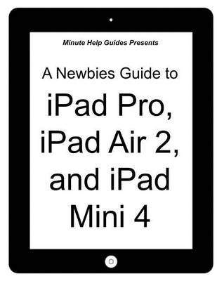 Book cover for A Newbies Guide to iPad Pro, iPad Air 2 and iPad Mini 3