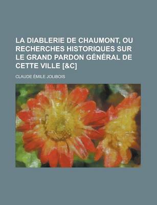 Book cover for La Diablerie de Chaumont, Ou Recherches Historiques Sur Le Grand Pardon General de Cette Ville [&C]
