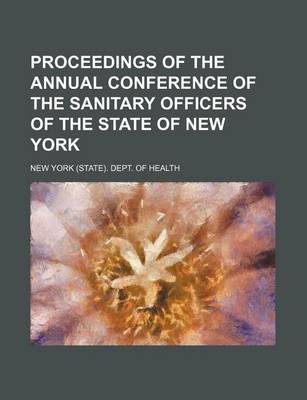 Book cover for Proceedings of the Annual Conference of the Sanitary Officers of the State of New York Volume 7