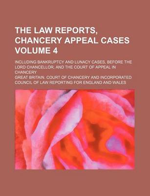 Book cover for The Law Reports, Chancery Appeal Cases Volume 4; Including Bankruptcy and Lunacy Cases, Before the Lord Chancellor, and the Court of Appeal in Chancery