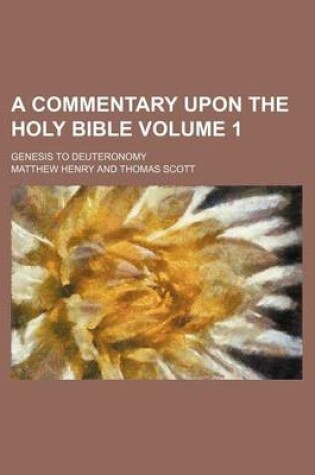 Cover of A Commentary Upon the Holy Bible Volume 1; Genesis to Deuteronomy