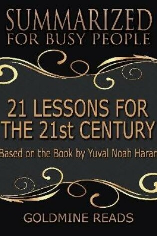 Cover of 21 Lessons for the 21st Century - Summarized for Busy People: Based On the Book By Yuval Noah Harari