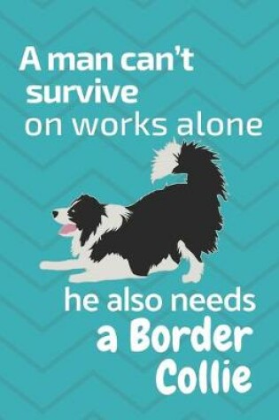 Cover of A man can't survive on works alone he also needs a Border Collie