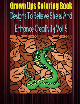 Book cover for Grown Ups Coloring Book Designs to Relieve Stress and Enhance Creativity Vol. 5