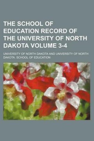 Cover of The School of Education Record of the University of North Dakota Volume 3-4