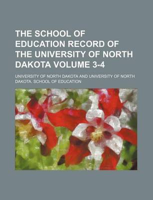 Book cover for The School of Education Record of the University of North Dakota Volume 3-4