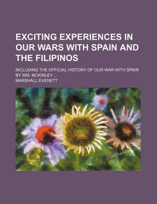 Book cover for Exciting Experiences in Our Wars with Spain and the Filipinos; Including the Official History of Our War with Spain by Wm. McKinley