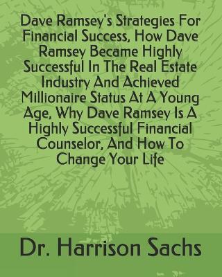 Book cover for Dave Ramsey's Strategies For Financial Success, How Dave Ramsey Became Highly Successful In The Real Estate Industry And Achieved Millionaire Status At A Young Age, Why Dave Ramsey Is A Highly Successful Financial Counselor, And How To Change Your Life