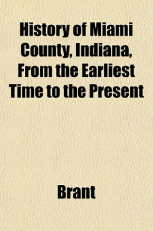 Cover of History of Miami County, Indiana, from the Earliest Time to the Present