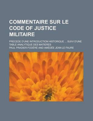Book cover for Commentaire Sur Le Code of Justice Militaire; Precede D'Une Introduction Historique ... Suivi D'Une Table Analytique Des Matieres