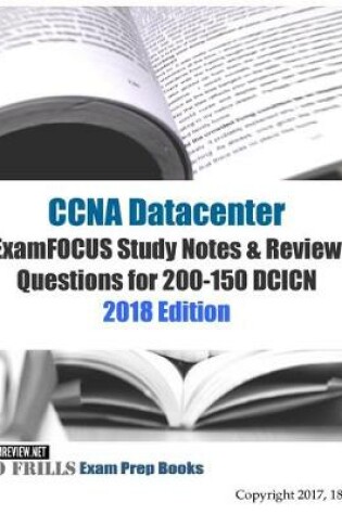 Cover of CCNA Datacenter ExamFOCUS Study Notes & Review Questions for 200-150 DCICN 2018 Edition