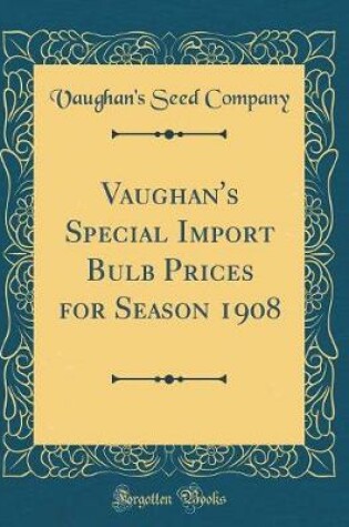 Cover of Vaughan's Special Import Bulb Prices for Season 1908 (Classic Reprint)