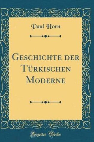 Cover of Geschichte der Türkischen Moderne (Classic Reprint)