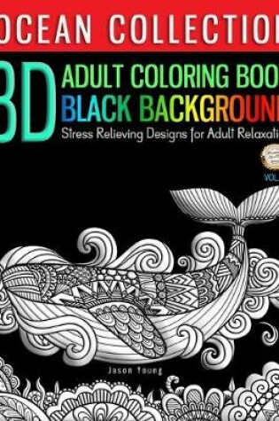 Cover of 3D ADULT COLORING BOOK BLACK BACKGROUND - Ocean Collection Stress Relieving Designs For Adult Relaxation Vol.23