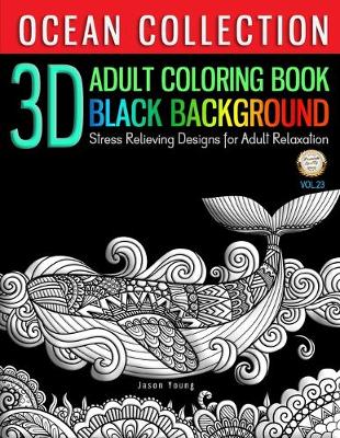 Book cover for 3D ADULT COLORING BOOK BLACK BACKGROUND - Ocean Collection Stress Relieving Designs For Adult Relaxation Vol.23