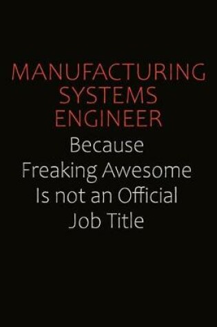 Cover of Manufacturing Systems Engineer Because Freaking Awesome Is Not An Official job Title