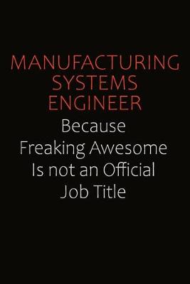 Book cover for Manufacturing Systems Engineer Because Freaking Awesome Is Not An Official job Title