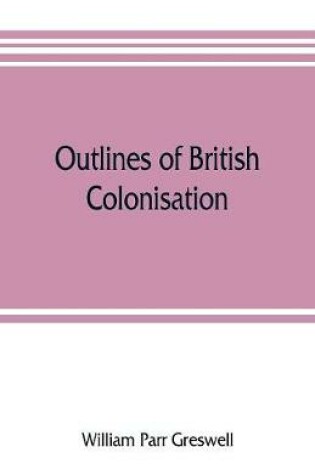 Cover of Outlines of British colonisation