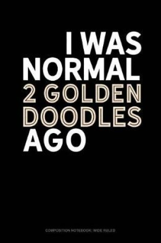 Cover of I Was Normal 2 Goldendoodles Ago