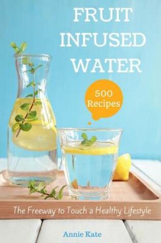 Cover of 500 Fruit Infused Water Recipes