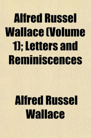 Cover of Alfred Russel Wallace (Volume 1); Letters and Reminiscences