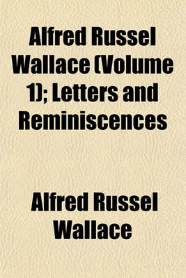 Book cover for Alfred Russel Wallace (Volume 1); Letters and Reminiscences