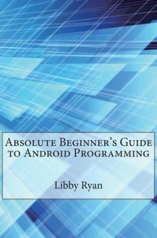 Cover of Absolute Beginner's Guide to Android Programming