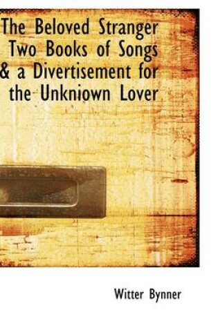 Cover of The Beloved Stranger Two Books of Songs & a Divertisement for the Unkniown Lover