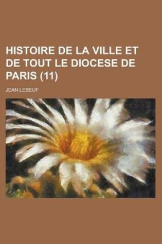 Cover of Histoire de La Ville Et de Tout Le Diocese de Paris (11)