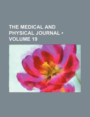 Book cover for The Medical and Physical Journal (Volume 19)