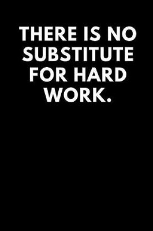 Cover of There Is No Substitute for Hard Work