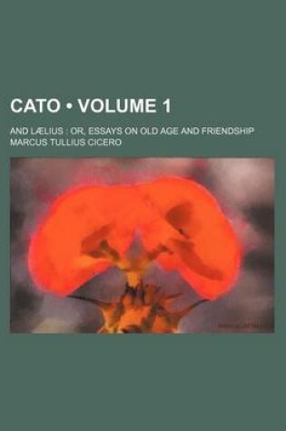 Cover of Cato (Volume 1); And Laelius Or, Essays on Old Age and Friendship