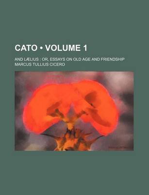 Book cover for Cato (Volume 1); And Laelius Or, Essays on Old Age and Friendship