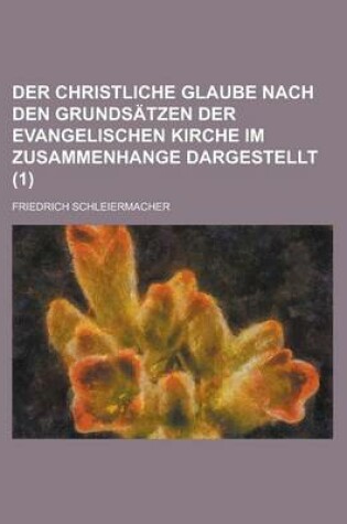 Cover of Der Christliche Glaube Nach Den Grundsatzen Der Evangelischen Kirche Im Zusammenhange Dargestellt (1)