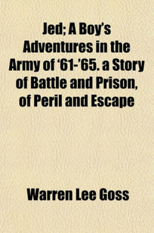 Cover of Jed; A Boy's Adventures in the Army of '61-'65. a Story of Battle and Prison, of Peril and Escape