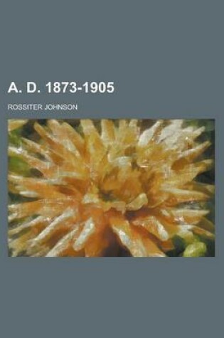 Cover of A. D. 1873-1905