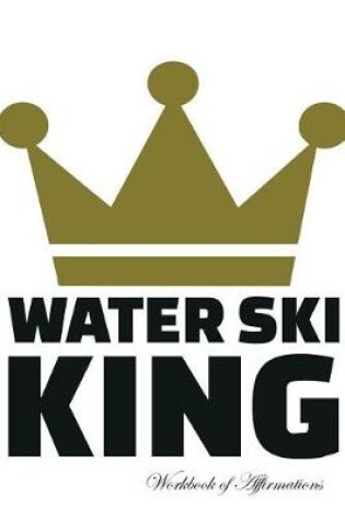 Cover of Water Ski King Workbook of Affirmations Water Ski King Workbook of Affirmations