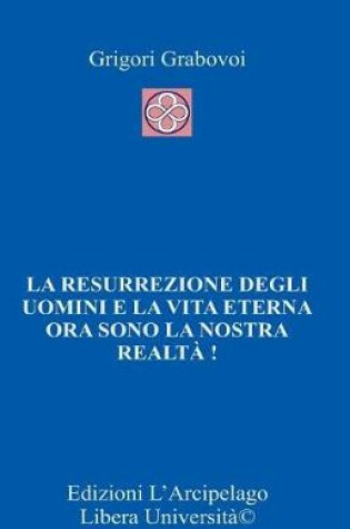 Cover of La Resurrezione Degli Uomini E La Vita Eterna Ora Sono La Nostra Realta'